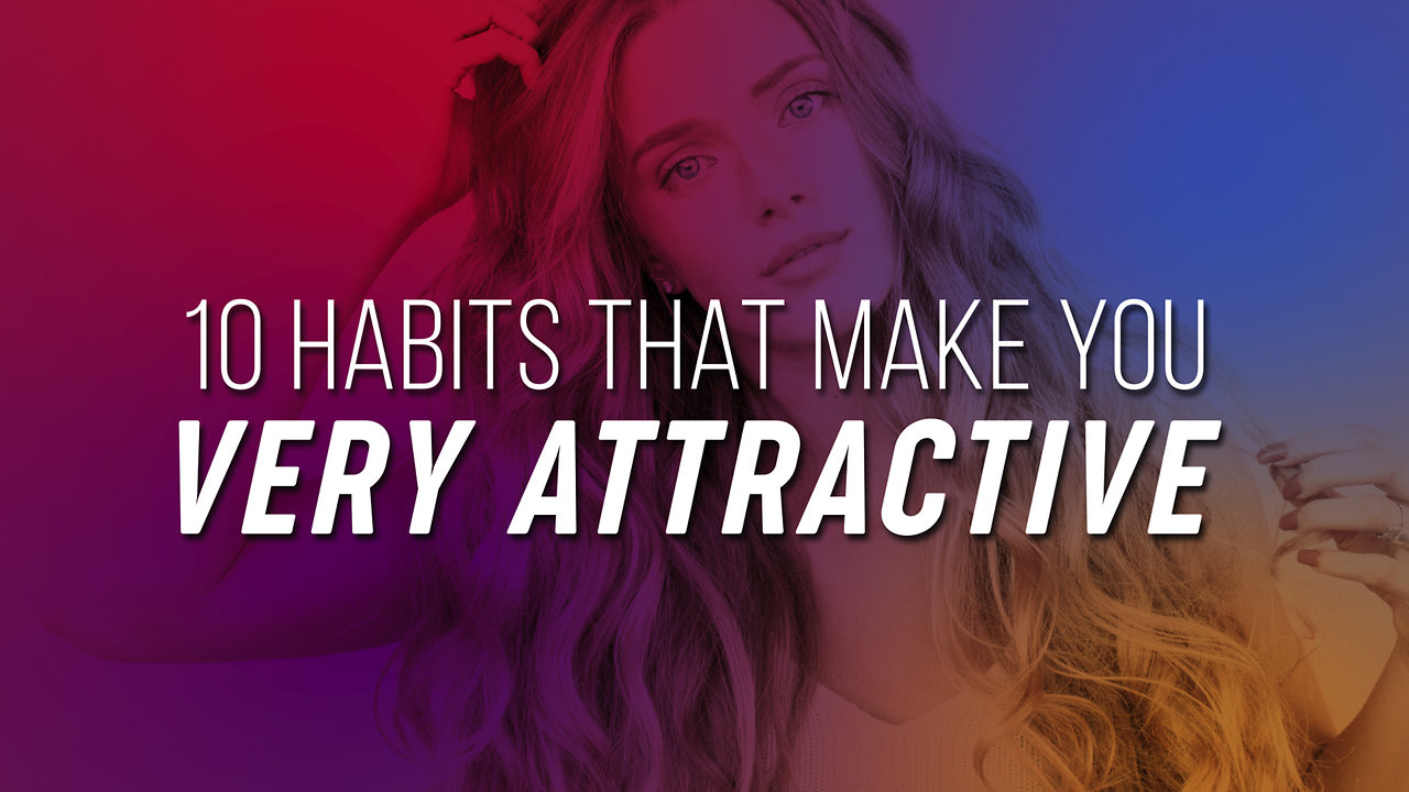 10 Habits That Make You Very Attractive