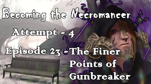 Becoming the Necromancer Episode 23 - The Finer Points of Gunbreaker