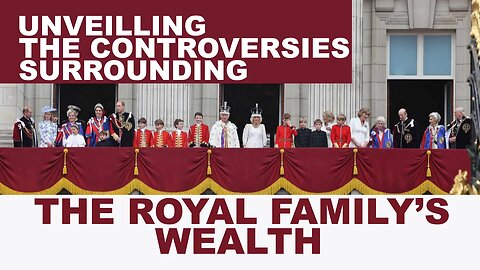 Unveiling the Controversies Surrounding the Royal Family's Wealth