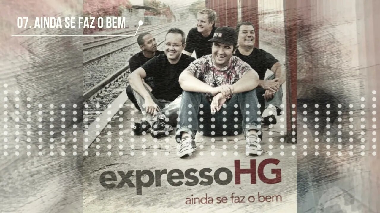 EXPRESSO HG (AINDA SE FAZ O BEM) 07. AINDA SE FAZ O BEM ヅ