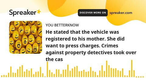 He stated that the vehicle was registered to his mother. She did want to press charges. Crimes again