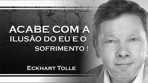 ACABE COM A ILUSÃO DO EU E DOS OFRIMENTO, ECKHART TOLLE