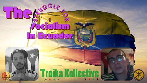 The Struggle for Socialism vs Imperialism in Ecuador W/ Troika Kollective Yhamir & Libre