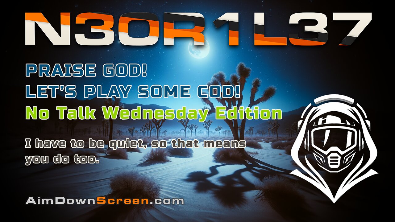 Praise God! Let's play some COD! No talk Wednesday. I have to be quiet, so that means you do too.