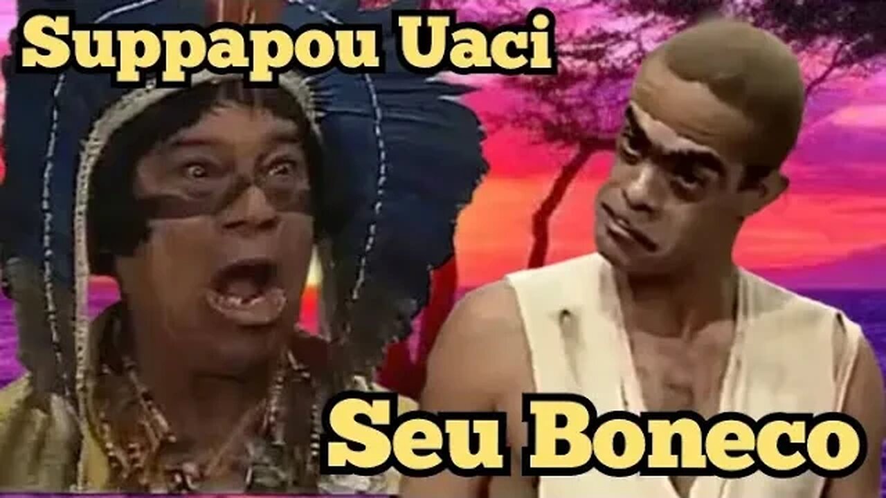 Escolinha do Professor Raimundo; Suppapou Uaci e Seu Boneco