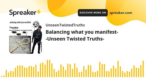 Balancing what you manifest- -Unseen Twisted Truths- (made with Spreaker)