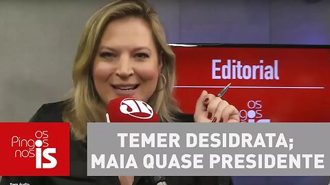 Editorial: Temer desidrata; Maia quase presidente