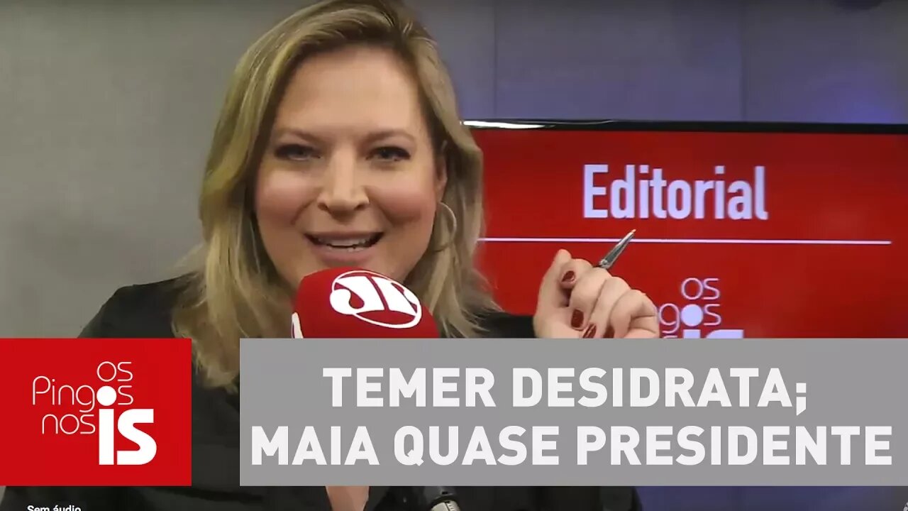 Editorial: Temer desidrata; Maia quase presidente