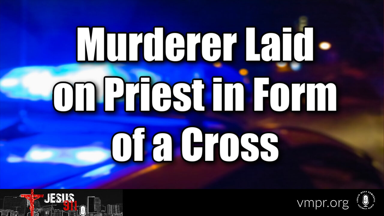 27 Dec 23, Jesus 911: Murderer Laid on Priest in Form of a Cross