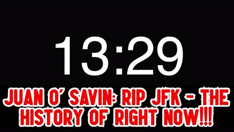 JUAN O' SAVIN: RIP JFK - THE HISTORY OF RIGHT NOW!!!