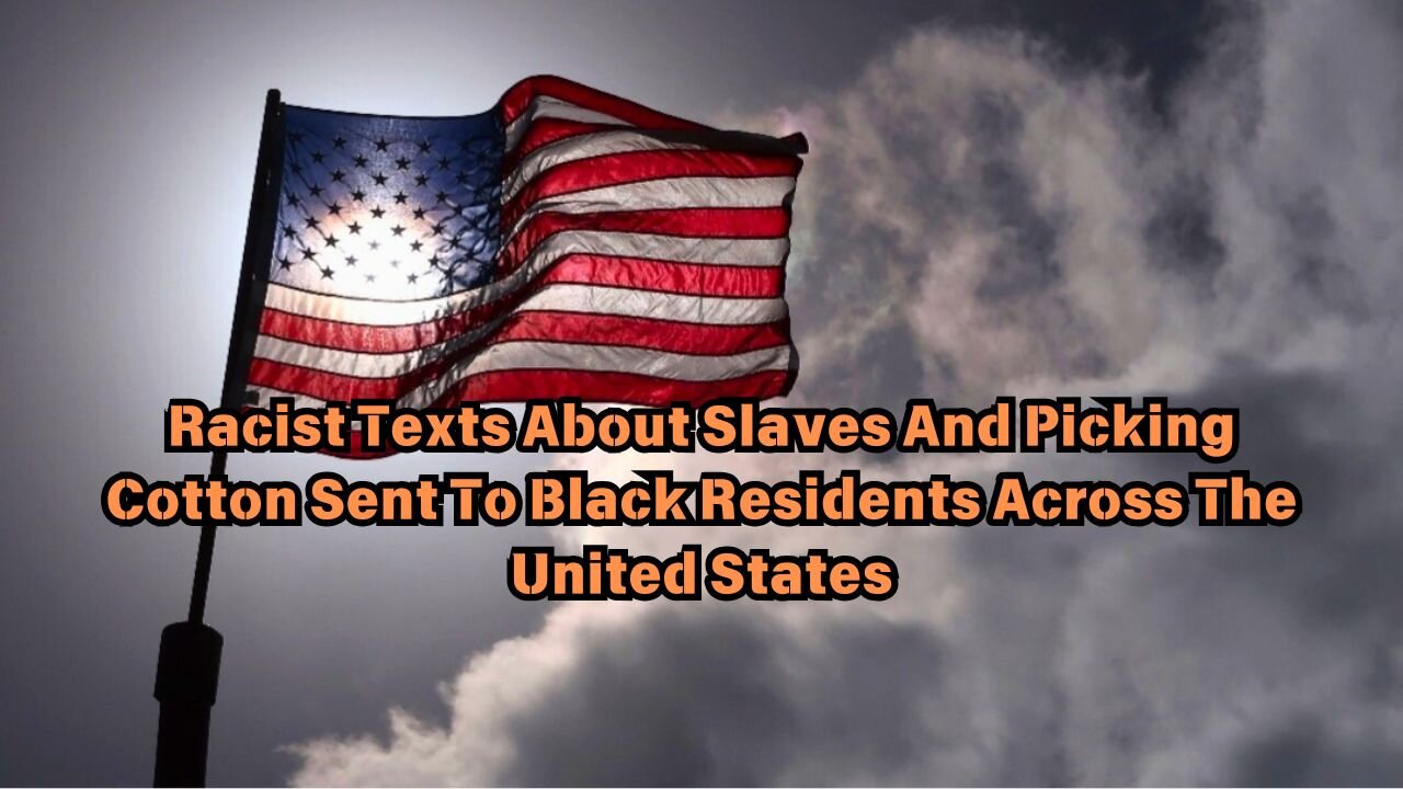 Racist Texts About Slaves And Picking Cotton Sent To Black Residents Across The United States