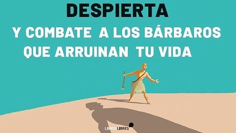 Despierta y combate a los bárbaros que arruinan tu vida.