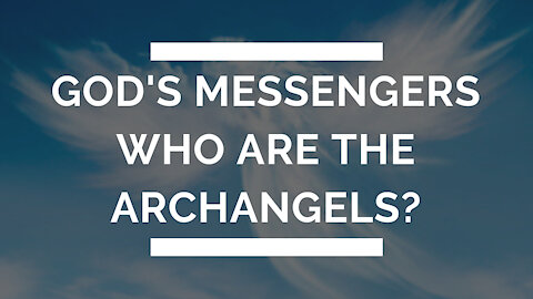 God's Messengers - Who are the archangels?