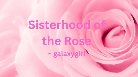 Sisterhood of the Rose ~ galaxygirl 1/23/2023