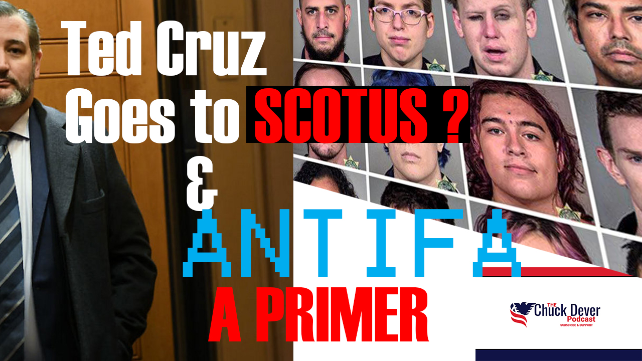 Chuck Dever Podcast Ep7 Ted Cruz, SCOTUS, & Antifa