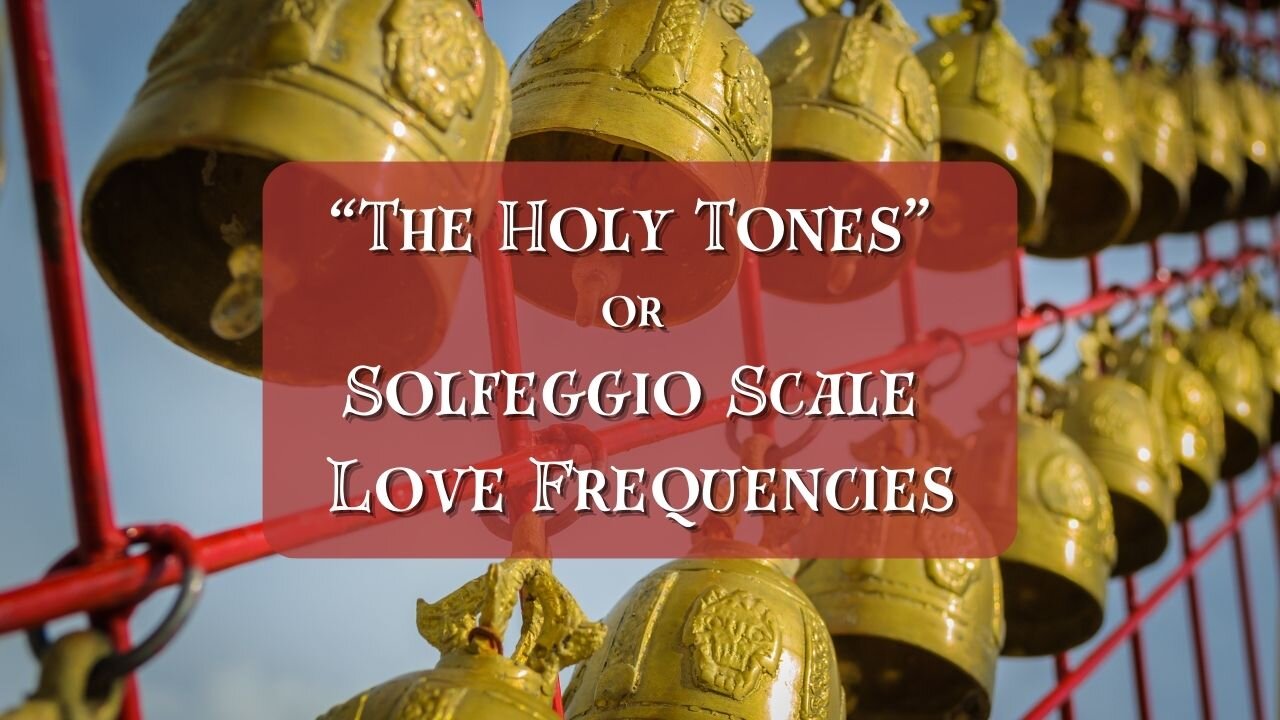 “The Holy Tones” or Solfeggio Scale Love Frequencies