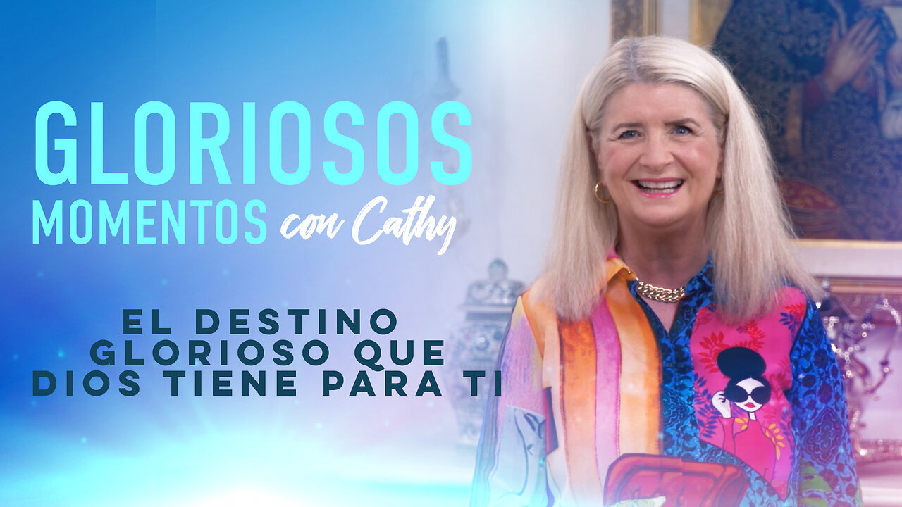GLORIOSOS MOMENTOS CON CATHY: “El destino glorioso que Dios tiene para ti”
