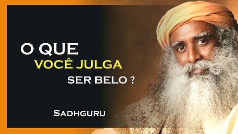 O QUE VOCÊ ACHA QUE É BELO, SADHGURU DUBLADO