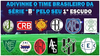 ADIVINHE O TIME BRASILEIRO DA SÉRIE "B" PELO SEU PRIMEIRO ESCUDO