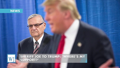Sheriff Joe To Trump: ‘Where’s My Support?’