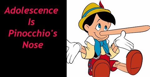 Adolescence is Pinocchio's Nose