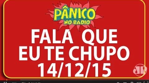 Fala Que Eu Te Chupo - Pânico - 14/12/15