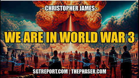 SGT REPORT - WE ARE NOW IN WORLD WAR 3 -- Christopher James