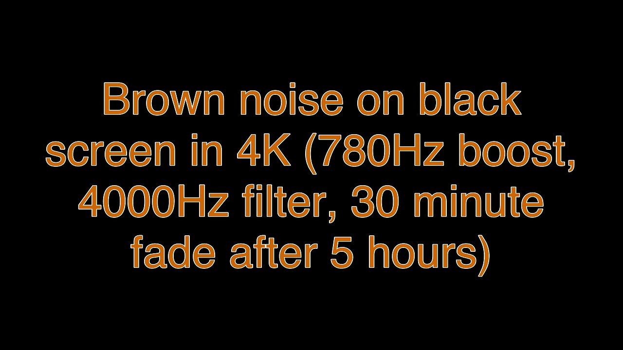 Brown noise on black screen in 4K (780Hz boost, 4000Hz filter, 30 minute fade after 5 hours)