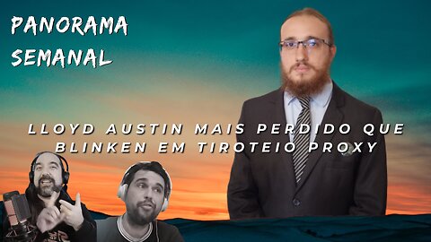 Panorama Semanal - Lloyd Austin Mais Perdido que Blinken em Tiroteio Proxy - Com Lucas Leiroz