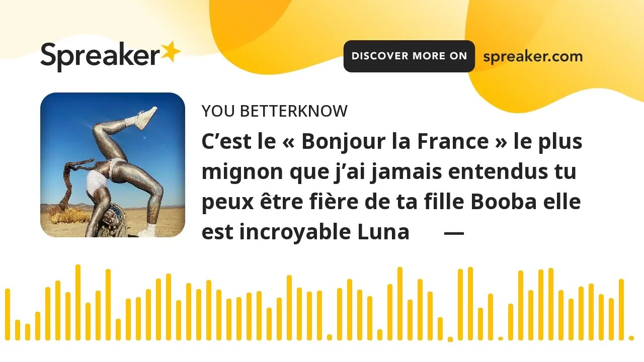 C’est le « Bonjour la France » le plus mignon que j’ai jamais entendus tu peux être fière de ta fill