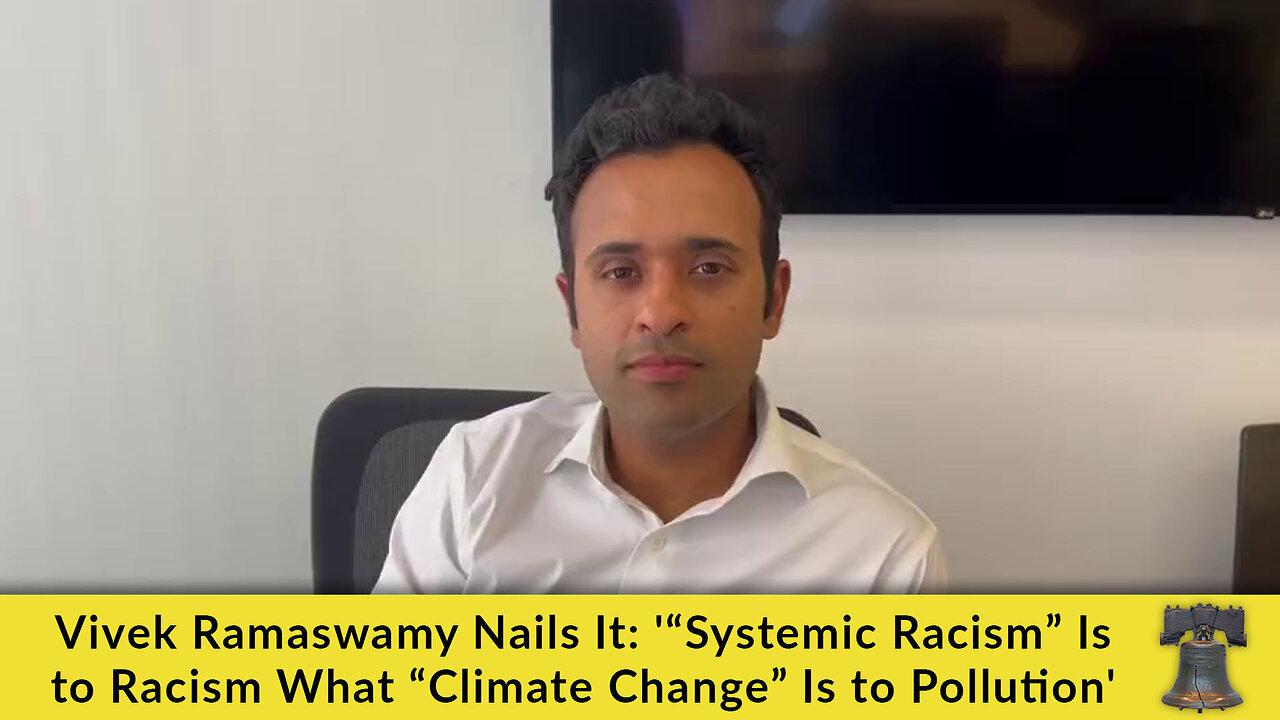 Vivek Ramaswamy Nails It: '“Systemic Racism” Is to Racism What “Climate Change” Is to Pollution'