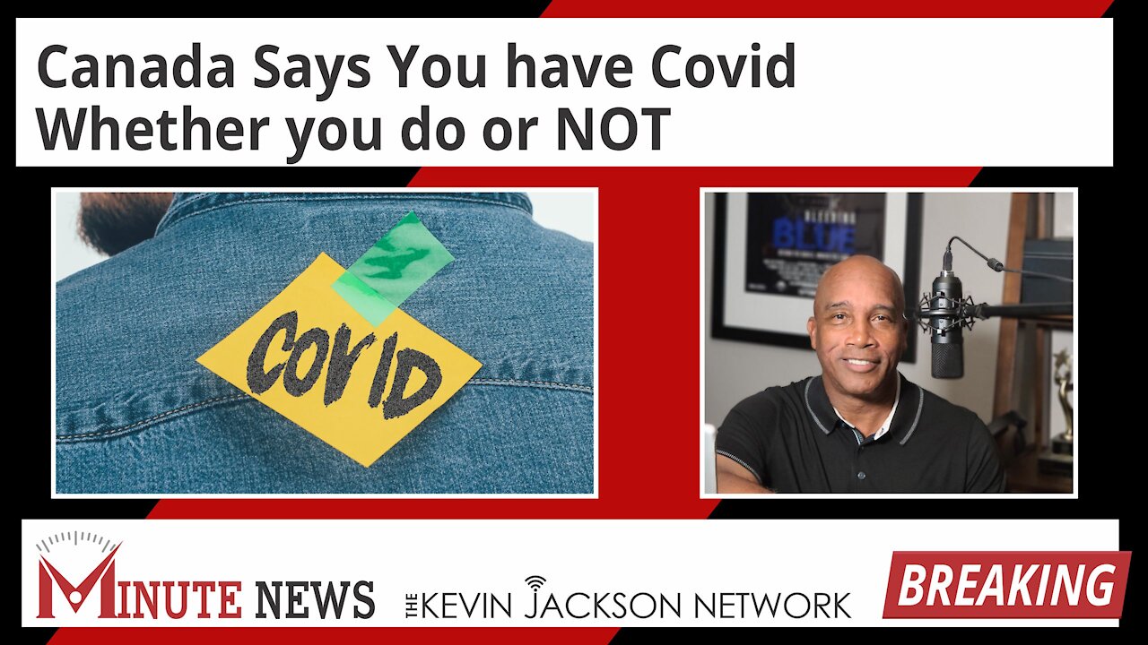 Canada Says You have Covid Whether you do or NOT - The Kevin Jackson Network