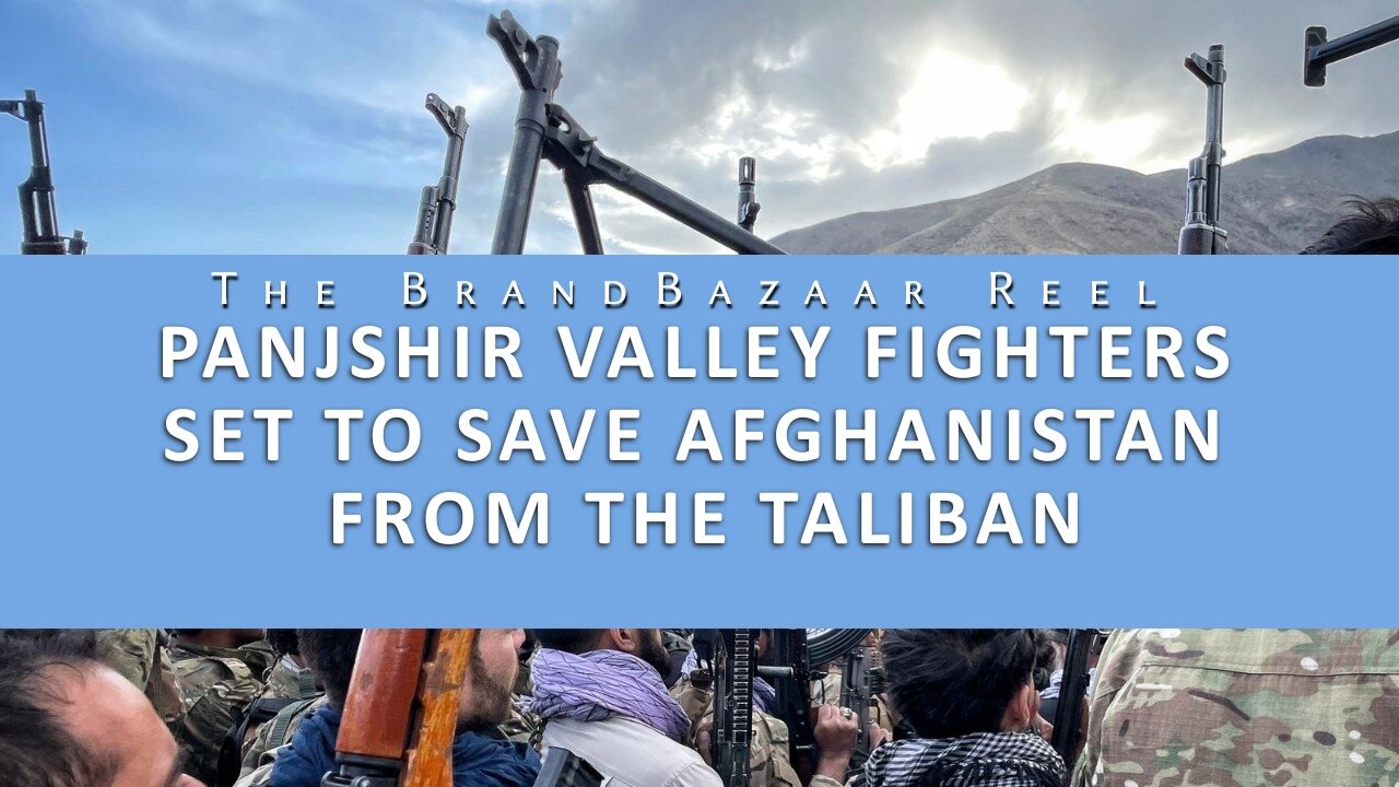 PANJSHIR VALLEY FIGHTERS SET TO SAVE AFGHANISTAN FROM THE TALIBAN