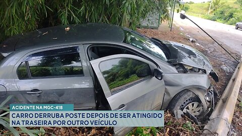 Acidente na MGC-418: Carro Derruba Poste depois de Ser Atingido na Traseira por outro Veículo.