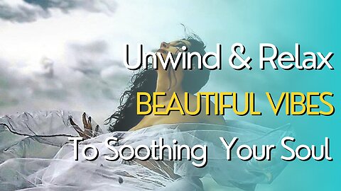 Unwind and Relax: Beautiful Vibes to Soothe Your Soul