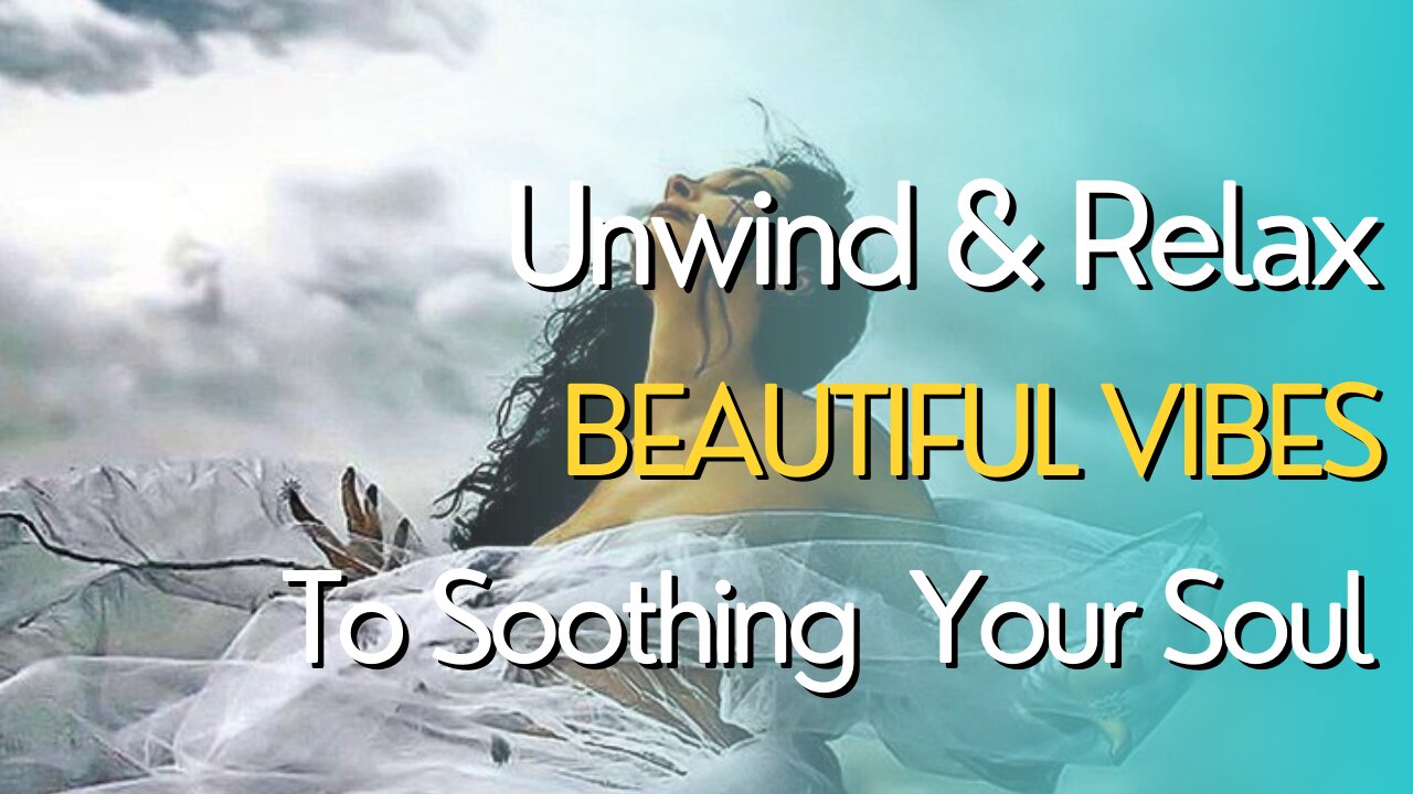 Unwind and Relax: Beautiful Vibes to Soothe Your Soul