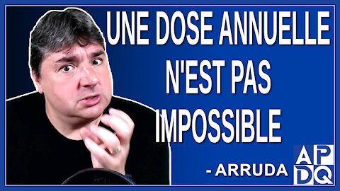 Une dose annuelle n'est pas impossible. Dit Arruda