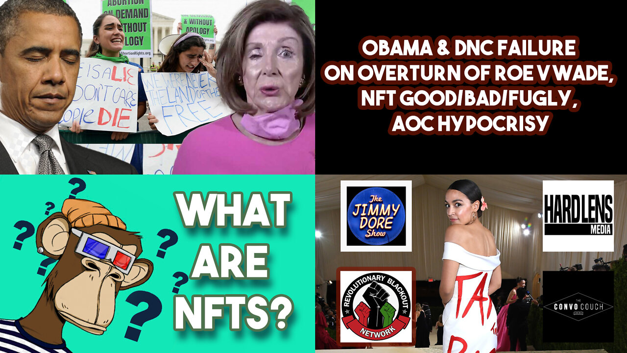 Obama & DNC Failure On Overturn Of Roe V Wade, NFT Good/Bad/Fugly, AOC Hypocrisy