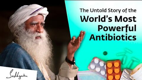 The Untold Story of The World’s Most Powerful Antibiotics | Sadhguru