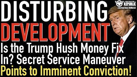 Is the Trump Hush Money Fix In? Secret Service Maneuver Points to Imminent Conviction!