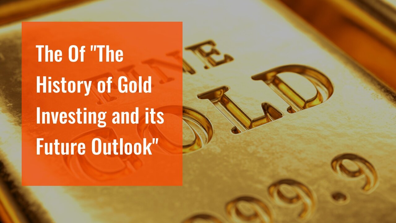 The Of "The History of Gold Investing and its Future Outlook"