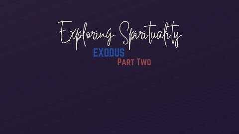 Exploring Spirituality - Exodus, Part 2 -