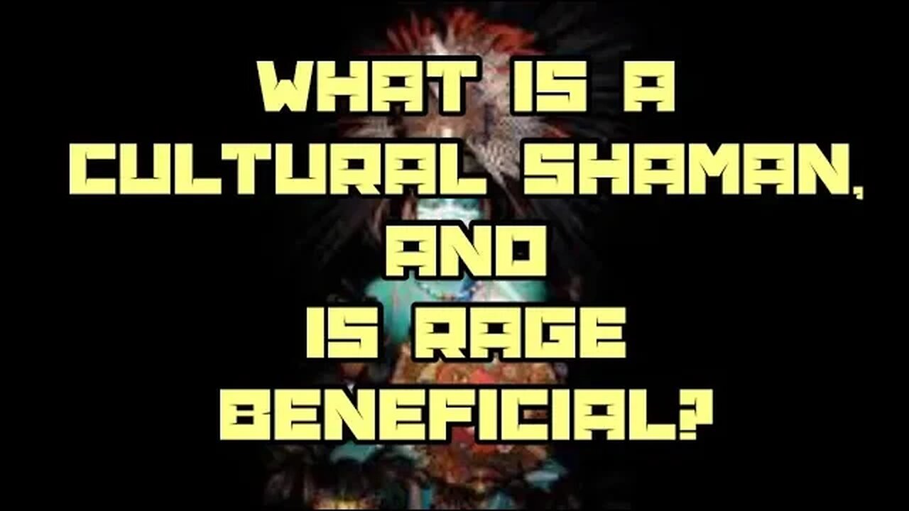 What Is A Cultural Shaman, And Is Rage Beneficial?