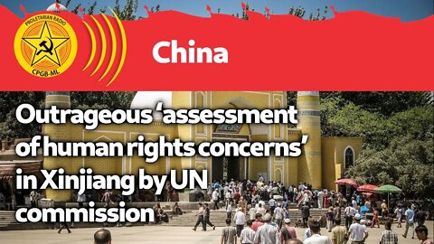 Outrageous ‘assessment of human rights concerns’ in Xinjiang by UN commission