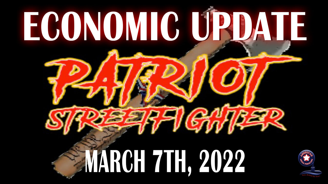 March 7th, 2022 ‘Economic Update’ with Kirk Elliot – Patriot Streetfighter