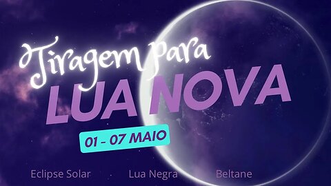 Previsões para a semana de 01/05 a 07/05 - Tiragem para Lua Nova 🌑