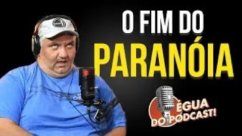 ÉGUA DO PODCAST - O FIM DO PARANÓIA