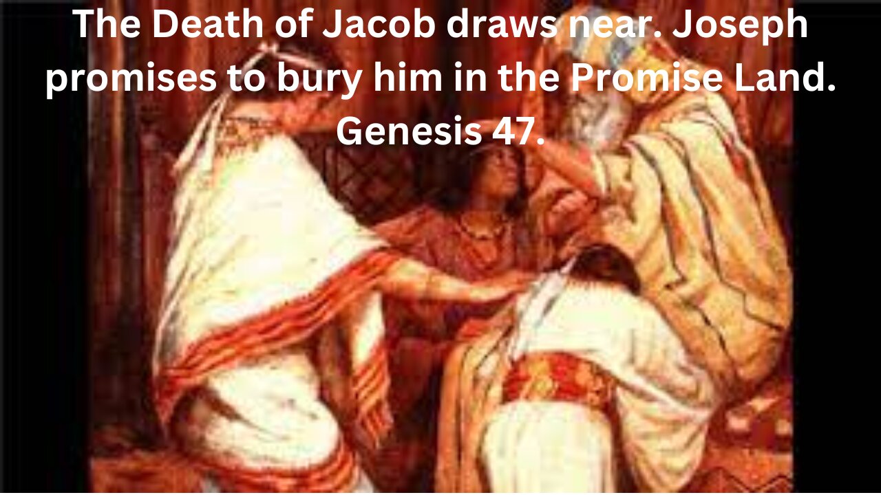 The Death of Jacob draws near. Joseph promises to bury him in the Promise Land. Genesis 47.