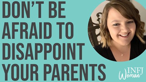 Don't Be Afraid to Disappoint Your Parents | MBTI INFJ Personality Type