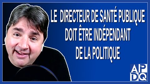 Revoir le rôle du directeur de santé publique pour le rendre indépendant de la politique